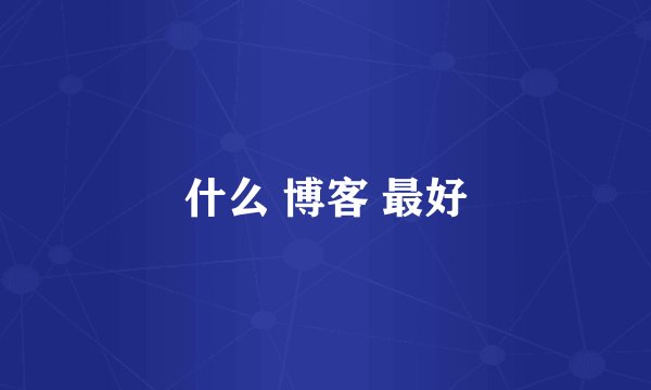 什么 博客 最好