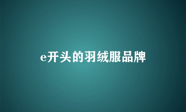 e开头的羽绒服品牌