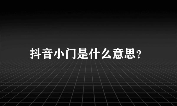 抖音小门是什么意思?