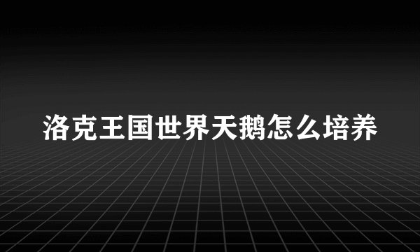 洛克王国世界天鹅怎么培养