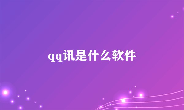 qq讯是什么软件