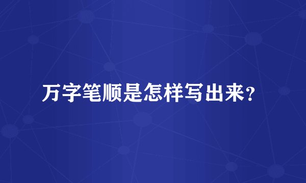 万字笔顺是怎样写出来?