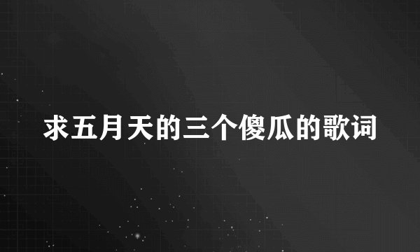 求五月天的三个傻瓜的歌词