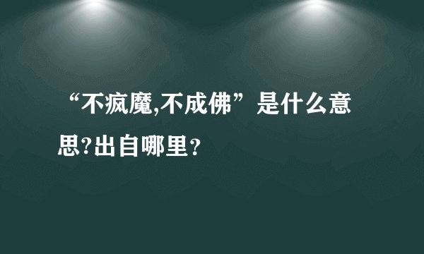 “不疯魔,不成佛”是什么意思?出自哪里？