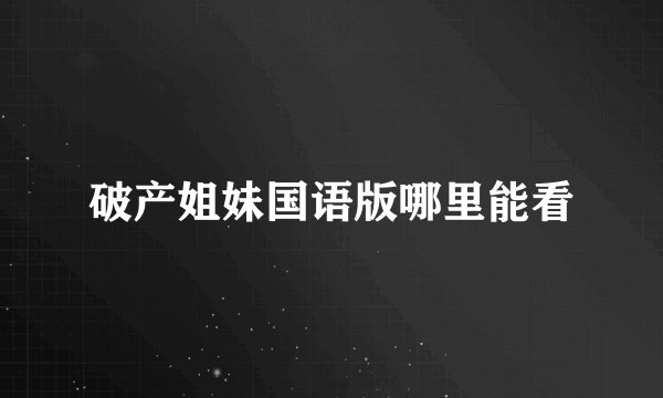 破产姐妹国语版哪里能看
