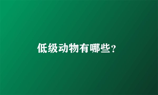 低级动物有哪些？