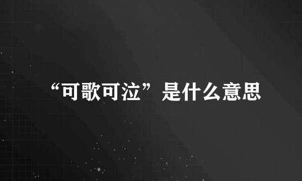 “可歌可泣”是什么意思