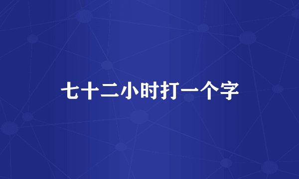 七十二小时打一个字
