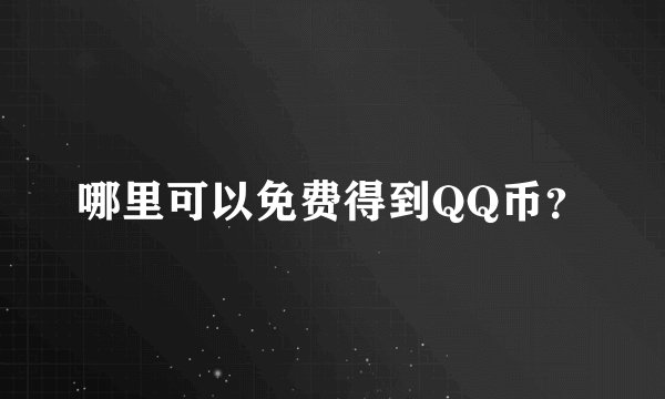 哪里可以免费得到QQ币？
