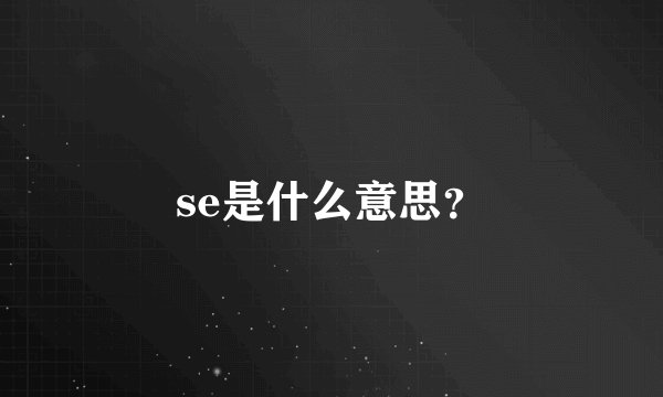 se是什么意思？