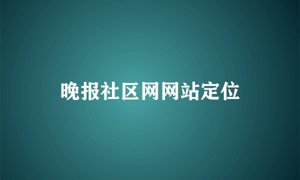 晚报社区网网站定位