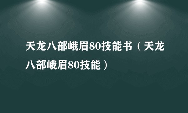 天龙八部峨眉80技能书（天龙八部峨眉80技能）