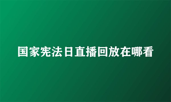 国家宪法日直播回放在哪看