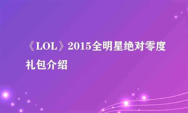 《LOL》2015全明星绝对零度礼包介绍