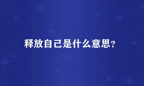 释放自己是什么意思？