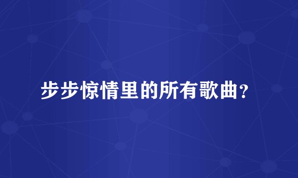 步步惊情里的所有歌曲？