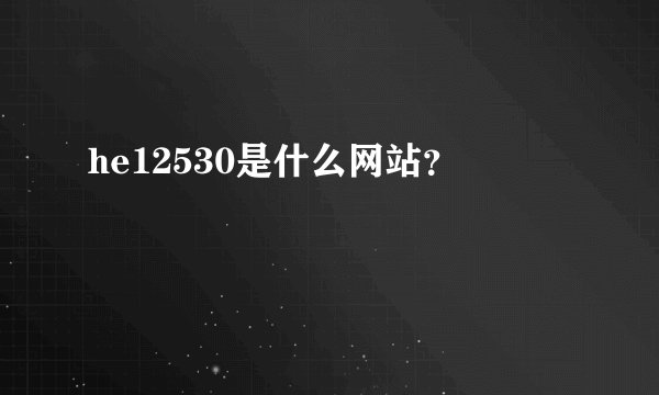 he12530是什么网站？