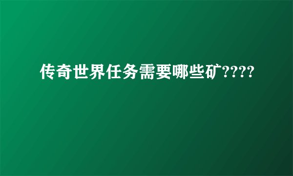 传奇世界任务需要哪些矿????