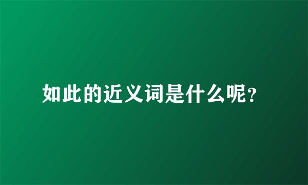 如此的近义词是什么呢?