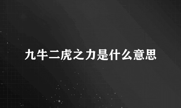 九牛二虎之力是什么意思