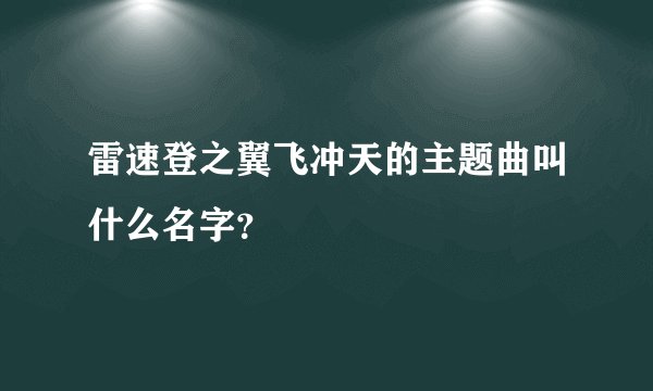 雷速登之翼飞冲天的主题曲叫什么名字？