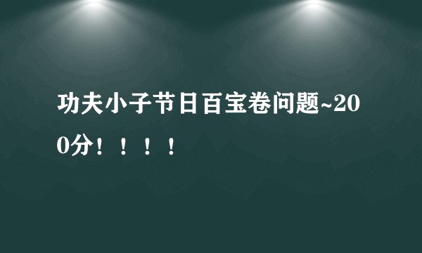 功夫小子节日百宝卷问题~200分！！！！