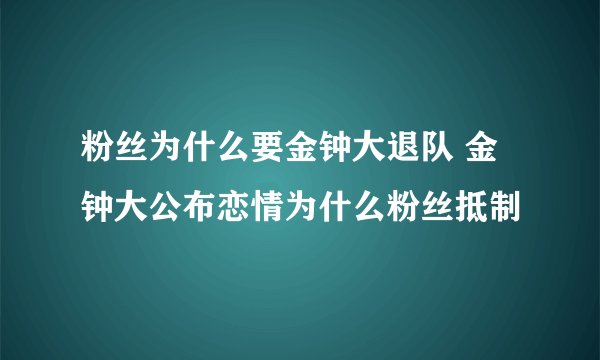 粉丝为什么要金钟大退队 金钟大公布恋情为什么粉丝抵制