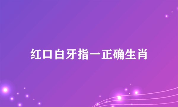 红口白牙指一正确生肖