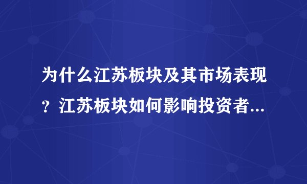 为什么江苏板块及其市场表现？江苏板块如何影响投资者的决策？