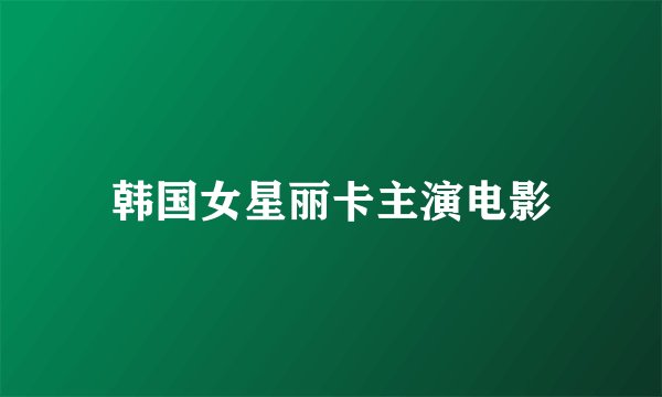 韩国女星丽卡主演电影