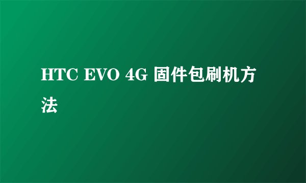 HTC EVO 4G 固件包刷机方法