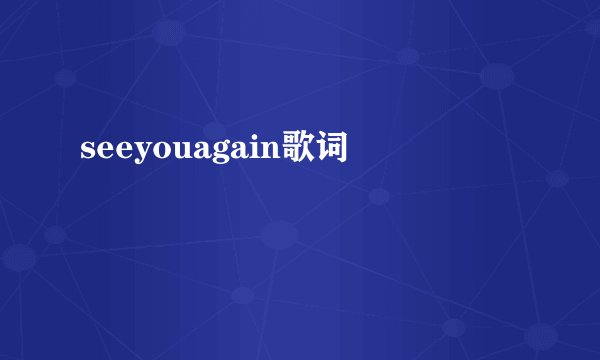 seeyouagain歌词