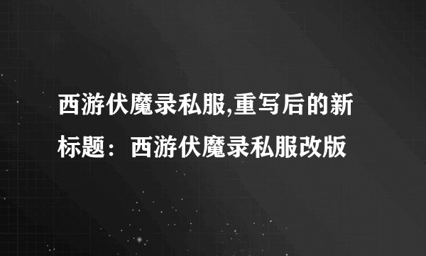 西游伏魔录私服,重写后的新标题：西游伏魔录私服改版