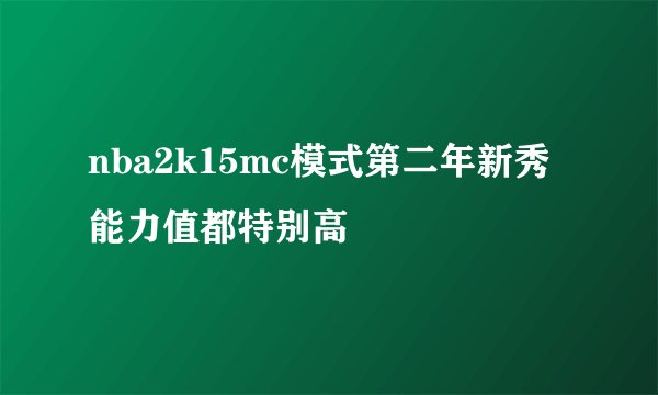 nba2k15mc模式第二年新秀能力值都特别高