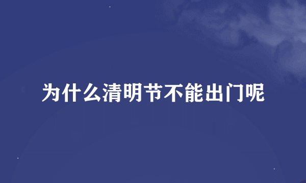为什么清明节不能出门呢