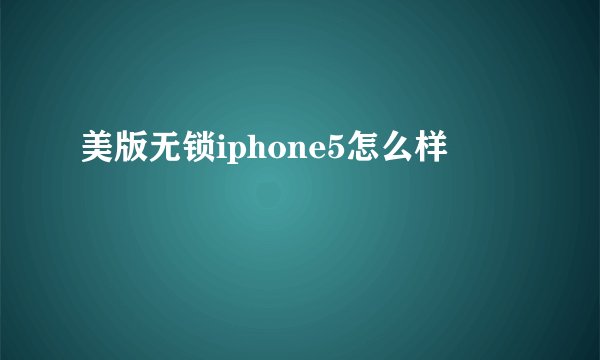 美版无锁iphone5怎么样