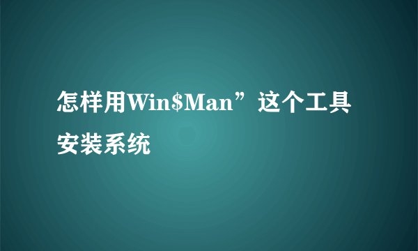 怎样用Win$Man”这个工具安装系统