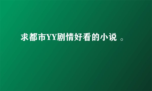 求都市YY剧情好看的小说 。