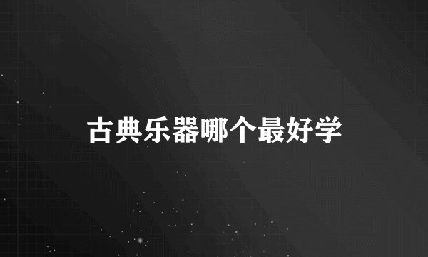 古典乐器哪个最好学