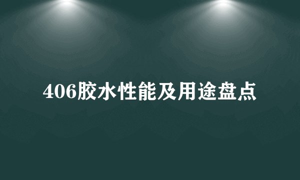 406胶水性能及用途盘点