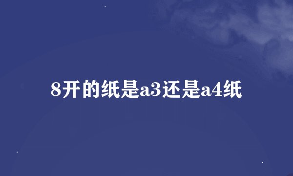 8开的纸是a3还是a4纸