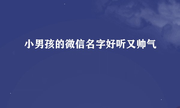 小男孩的微信名字好听又帅气