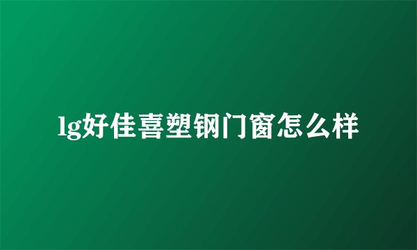 lg好佳喜塑钢门窗怎么样