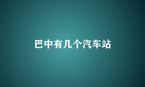 巴中有几个汽车站