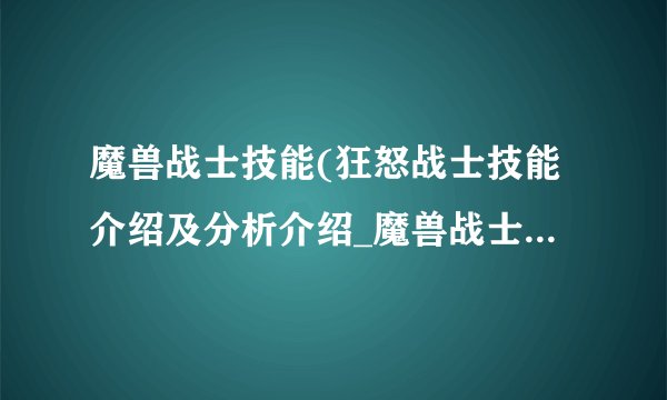 魔兽战士技能(狂怒战士技能介绍及分析介绍_魔兽战士技能(狂怒战士技能介绍及分析是什么