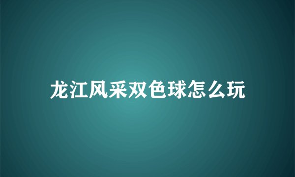 龙江风采双色球怎么玩