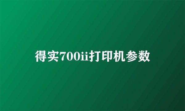 得实700ii打印机参数