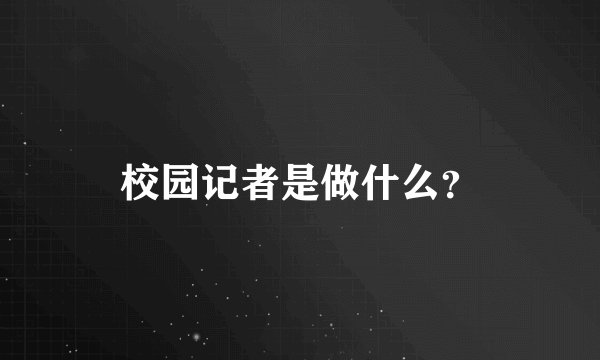 校园记者是做什么？