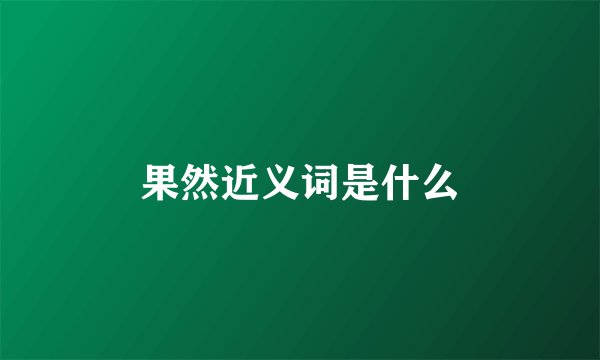 果然近义词是什么