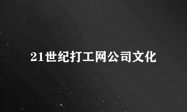 21世纪打工网公司文化
